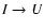 $I\rightarrow U$