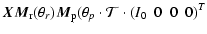 $\displaystyle \vec{ X M}{\rm _r}(\theta_{r})\vec{M}{\rm _ p}
(\theta_{p} \cdot {\cal T} \cdot
({I}_0 ~~ 0 ~~ 0 ~~ 0 )^{\it T}$
