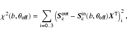 \begin{displaymath}\rm\ \chi^2({\it b},\theta_{off}) = \sum_{i=0..3} \left(\vec{...
...\vec{S}_{c}^{in}({\it b},\theta_{off}) \vec{X}^T \right)_i ^2,
\end{displaymath}