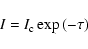 \begin{displaymath}
I = I_{\rm c} \exp{(-\tau)}
\end{displaymath}