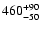$\rm 460^{+90}_{-50}$