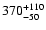 $\rm 370^{+110}_{-50}$