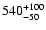 $\rm 540^{+100}_{-50}$