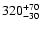 $\rm 320^{+70}_{-30}$