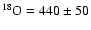 $^{18}{\rm O}=440\pm50$