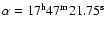 $\alpha=17^{{\rm h}}47^{{\rm m}}21.75^{{\rm s}}$