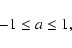 \begin{displaymath}-1\leq a \leq 1,
\end{displaymath}