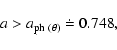\begin{displaymath}a > a_{{\rm ph}~(\theta)} \doteq 0.748,
\end{displaymath}