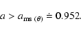\begin{displaymath}a > a_{{\rm ms}~({\theta})} \doteq 0.952.
\end{displaymath}
