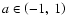 $a\in\left(-1,~1\right)$
