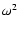 $\omega^2~$