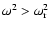 $\omega^2 > \omega_{\rm r}^2$