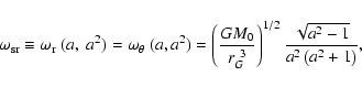 \begin{displaymath}\omega_{\rm sr}\equiv\omega_{\rm r}~(a,~a^2) = \omega_\theta~...
...{\frac {\sqrt {{a}^{2}-1}}{a^
{2} \left( {a}^{2}+1 \right) }},
\end{displaymath}