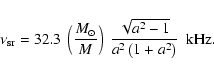 \begin{displaymath}\nu_{\rm sr}={\rm 32.3~}\left(\frac{M_\odot}{M}\right)~{\frac...
...{{a}^{2}- 1}}{{a}^{2} \left( 1+{a}^{2} \right) }}~~\mbox{kHz}.
\end{displaymath}