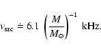 \begin{displaymath}
\nu_{\rm src}\doteq 6.1~\left( \frac{M}{M_\odot}\right)^{-1}~{\rm kHz}.
\end{displaymath}