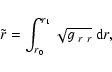 \begin{displaymath}\tilde{r}=\int_{r_0}^{r_1}\sqrt{g_{~r~r}}~{\rm d}r,
\end{displaymath}