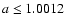 $a\leq 1.0012$