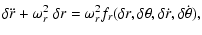 $\displaystyle \delta \ddot r + \omega_r^2 ~ \delta r =
\omega_r^2 f_r (\delta r, \delta \theta, \delta \dot r, \delta \dot \theta),$
