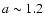 $a\sim 1.2$