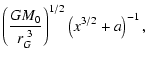 $\displaystyle \left ({{GM_0}\over {r_G^{~3}}}\right )^{1/2}\left( x^{3/2} + a \right)^{-1},$