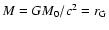 $M = GM_0/c^2 = r_{\rm G}$