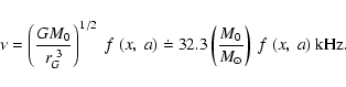 \begin{displaymath}\nu=\left ({{GM_0}\over {r_G^{~3}}}\right )^{1/2}~f~(x,~a)\doteq 32.3\left(\frac{M_0}{M_\odot}\right)~f~(x,~a)~{\rm kHz}.
\end{displaymath}