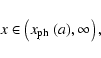 \begin{displaymath}x\in\left( x_{\rm ph}~(a), \infty\right),
\end{displaymath}