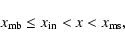 \begin{displaymath}x_{\rm mb}\leq x_{{\rm in}}<x<x_{\rm ms},
\end{displaymath}