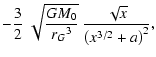 $\displaystyle -\frac{3}{2}~\sqrt {{\frac {GM_{{0}}}{{r_{{G}}}^{3}}}}~\frac{\sqrt {x}}{\left( {x}^{3
/2}+a \right) ^{2}},$