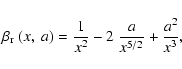 \begin{displaymath}\beta_{\rm r}~(x,~a)=\frac{1}{x^{2}}-2~\frac {a}{x^{5/2}}+ \frac {a^2}
{x^3},
\end{displaymath}