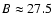 $B\approx 27.5$