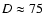 $D\approx
75$