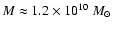 $M \approx 1.2 \times 10^{10}~M_{\odot}$