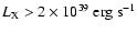 $L_{\rm X} > 2 \times 10^{39}\rm ~erg~s^{-1}$