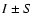 $I \pm S$
