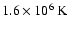 $1.6\times 10^{6}~ {\rm K}$