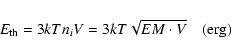 \begin{displaymath}E_{\rm th}=3kTn_{i}V=3kT\sqrt{EM\cdot V}~~~~ \rm (erg)
\end{displaymath}