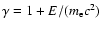 $\gamma=1+E/(m_{\rm e}c^{2})$