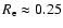 $R_{\rm e}\approx 0.25$