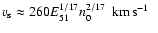 $v_{\rm
s} \approx 260 E_{51}^{1/17}n_{0}^{2/17}\;\hbox{${\rm {\rm\thinspace km}{\rm\thinspace s}^{-1}~}$ }$