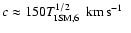 $c \approx 150 T_{\rm ISM,6}^{1/2}\;\hbox{${\rm {\rm\thinspace km}{\rm\thinspace s}^{-1}~}$ }$