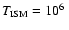 $T_{\rm ISM} = 10^{6}\;$