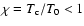 $\chi = T_{\rm c}/T_{0} < 1$