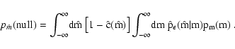 \begin{displaymath}
p_{\hat m}({\rm null}) = \int_{-\infty}^{\infty} \! \rm d\h...
...nfty} \!
\rm dm ~ \hat p_\epsilon(\hat m \vert m) p_m(m) \; .
\end{displaymath}