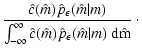 $\displaystyle \frac{\hat c(\hat m) \hat
p_\epsilon(\hat m \vert m)}{\int_{-\infty}^\infty \hat c(\hat m) \hat
p_\epsilon(\hat m \vert m) ~ \rm d\hat m} \ \cdot$