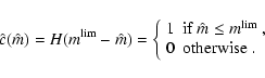 \begin{displaymath}
\hat c(\hat m) = H(m^{\rm lim} - \hat m) =
\left\{ \begin...
...; ,$ } \\
0 & \textrm{otherwise$\; .$ }
\end{array}\right.
\end{displaymath}