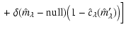 $\displaystyle {} + \delta(\hat m_\lambda -
{\rm null}) \bigl( 1 -
\hat c_\lambda(\hat m'_\lambda) \bigr) \Bigr]$