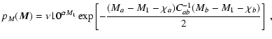 $\displaystyle p_M(\vec M) = \nu 10^{\alpha M_1}
\exp \left[ -\frac{(M_a - M_1 - \chi_a) C^{-1}_{ab} (M_b -
M_1 - \chi_b)}{2} \right] \; ,$