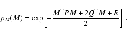 \begin{displaymath}
p_M(\vec M) = \exp \left[ - \frac{\vec M^{\rm T} P \vec M + 2
\vec Q^{\rm T} \vec M + R}{2} \right] \; .
\end{displaymath}