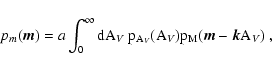 \begin{displaymath}
p_m(\vec m) = a \int_0^\infty \rm dA_{\it V} ~ p_{A_{\it V}}(A_{\it V}) p_M(\vec m -
\vec k A_{\it V}) \; ,
\end{displaymath}